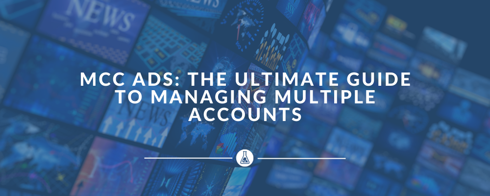 MCC Ads: The Ultimate Guide to Managing Multiple Accounts