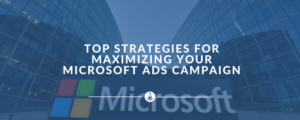 Top Strategies for Maximizing Your Microsoft Ads Campaign