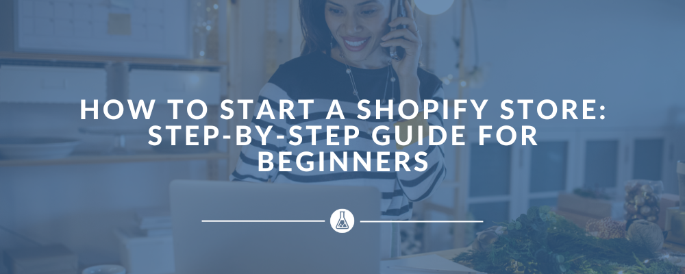 How to Start a Shopify Store: Step-by-Step Guide for Beginners