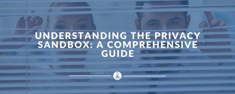 Understanding the Privacy Sandbox: A Comprehensive Guide