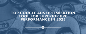 Top Google Ads Optimisation Tool for Superior PPC Performance in 2025