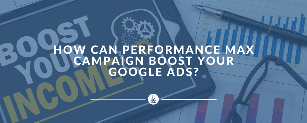 How Can Performance Max Campaign Boost Your Google Ads?